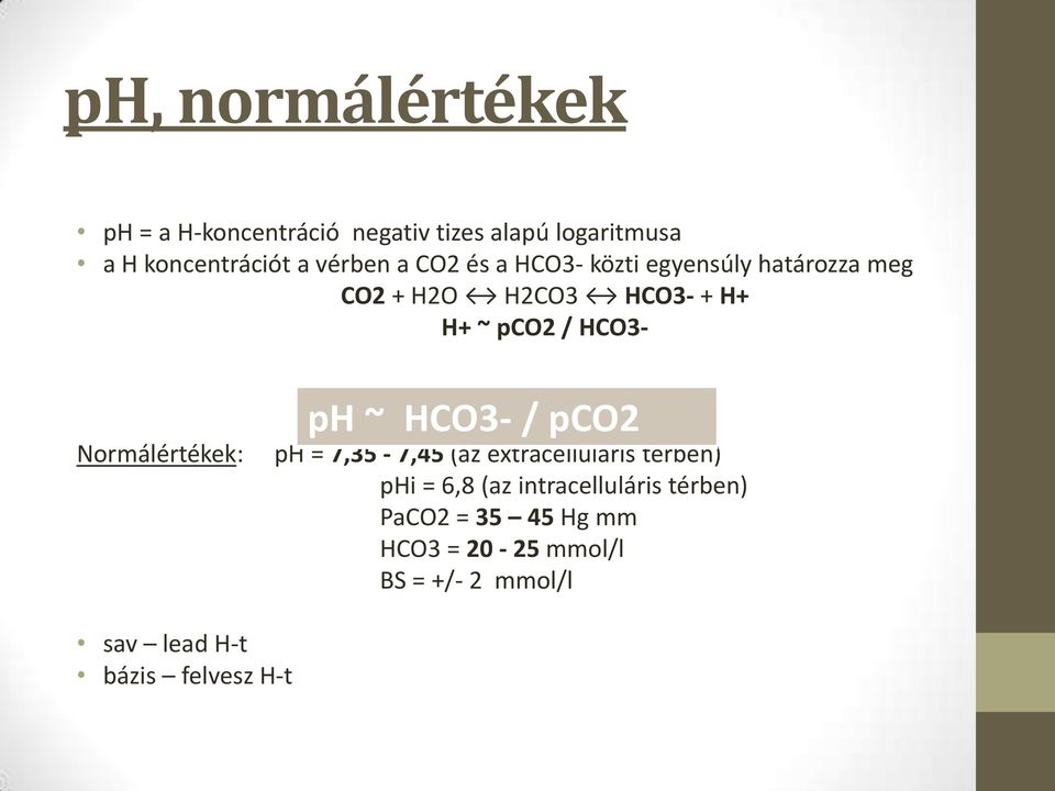 Normálértékek: ph ~ HCO3- / pco2 ph = 7,35-7,45 (az extracelluláris térben) phi = 6,8 (az
