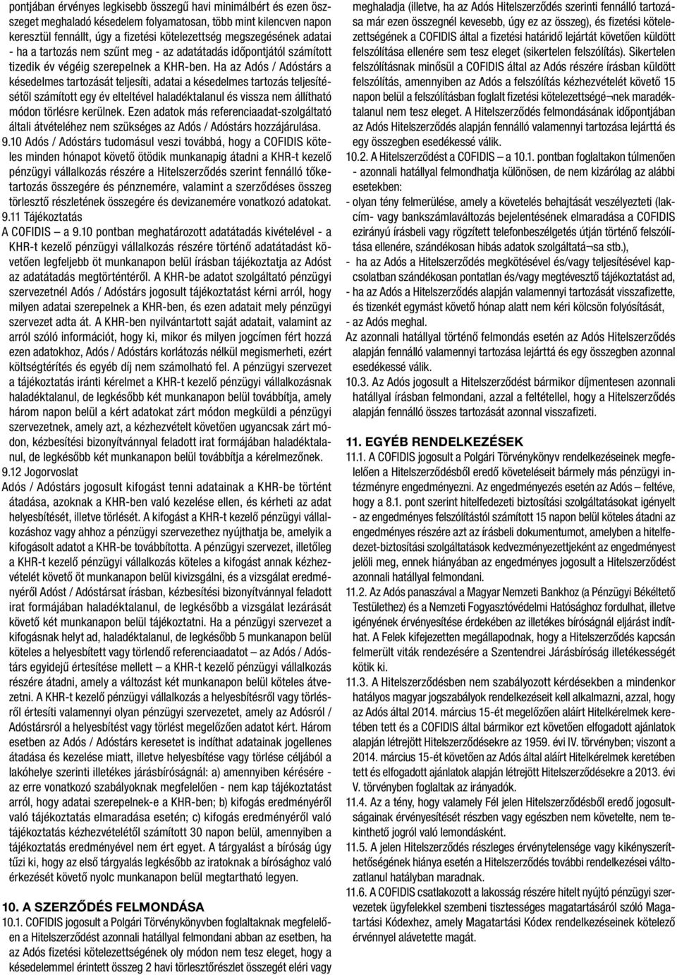 Ha az Adós / Adóstárs a késedelmes tartozását teljesíti, adatai a késedelmes tartozás teljesítésétől számított egy év elteltével haladéktalanul és vissza nem állítható módon törlésre kerülnek.