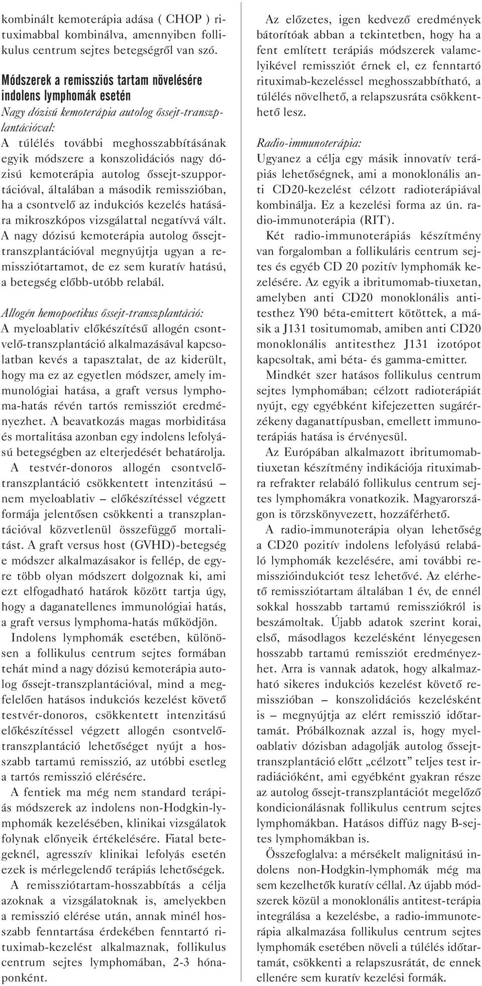 nagy dózisú kemoterápia autolog őssejt-szupportációval, általában a második remisszióban, ha a csontvelő az indukciós kezelés hatására mikroszkópos vizsgálattal negatívvá vált.