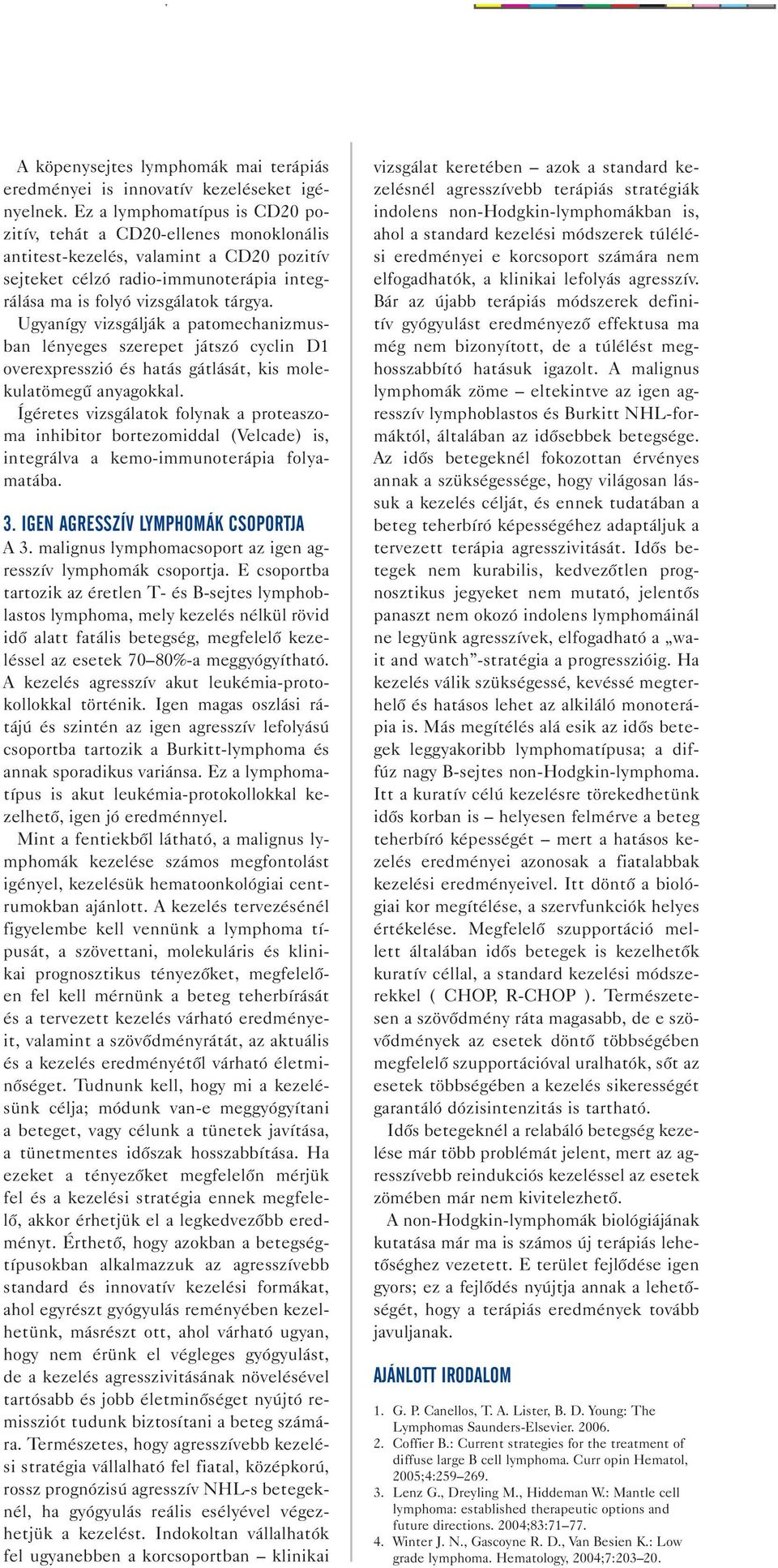 Ugyanígy vizsgálják a patomechanizmusban lényeges szerepet játszó cyclin D1 overexpresszió és hatás gátlását, kis molekulatömegű anyagokkal.