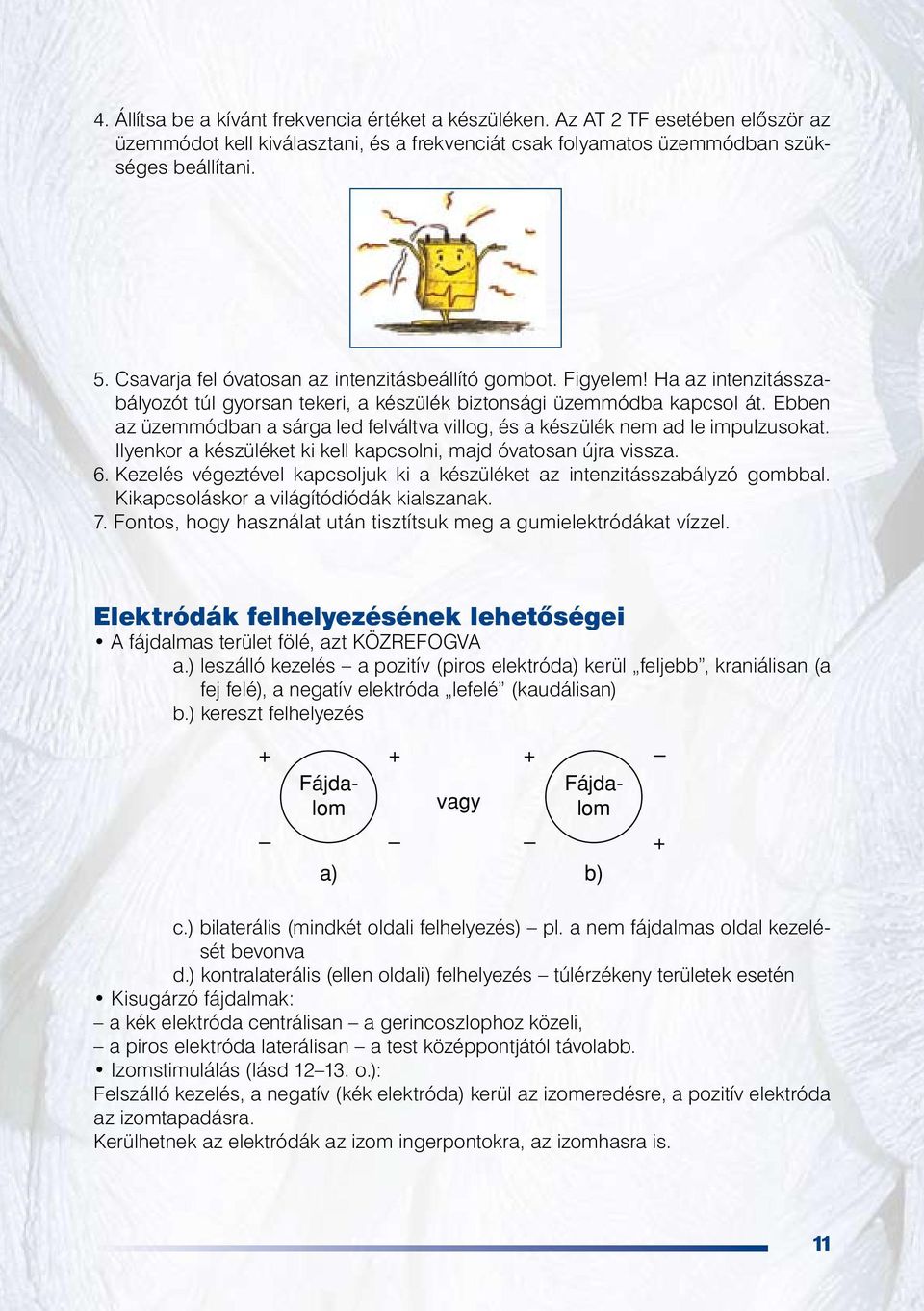 Ebben az üzemmódban a sárga led felváltva villog, és a készülék nem ad le impulzusokat. Ilyenkor a készüléket ki kell kapcsolni, majd óvatosan újra vissza. 6.