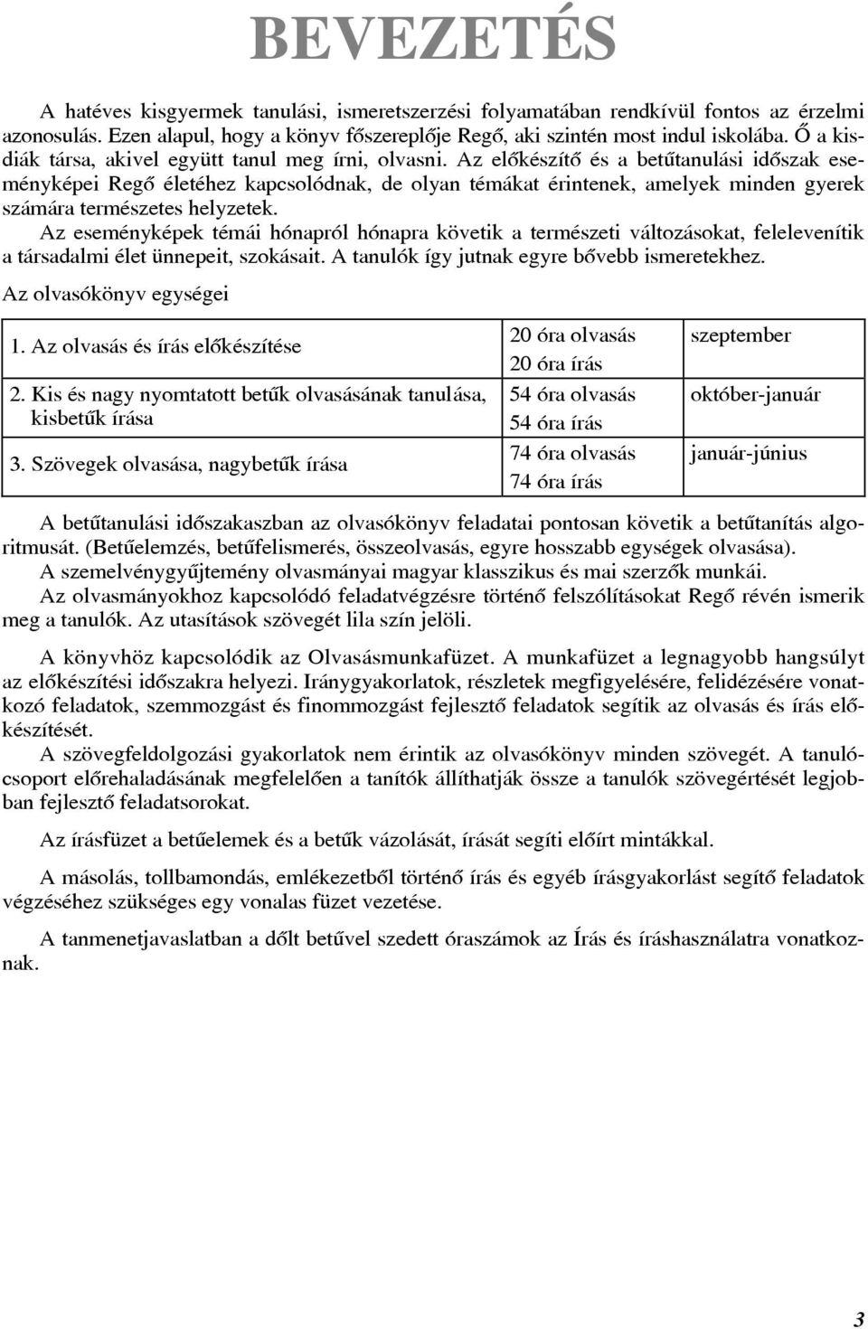 Az elõkészítõ és a betûtanulási idõszak eseményképei Regõ életéhez kapcsolódnak, de olyan témákat érintenek, amelyek minden gyerek számára természetes helyzetek.