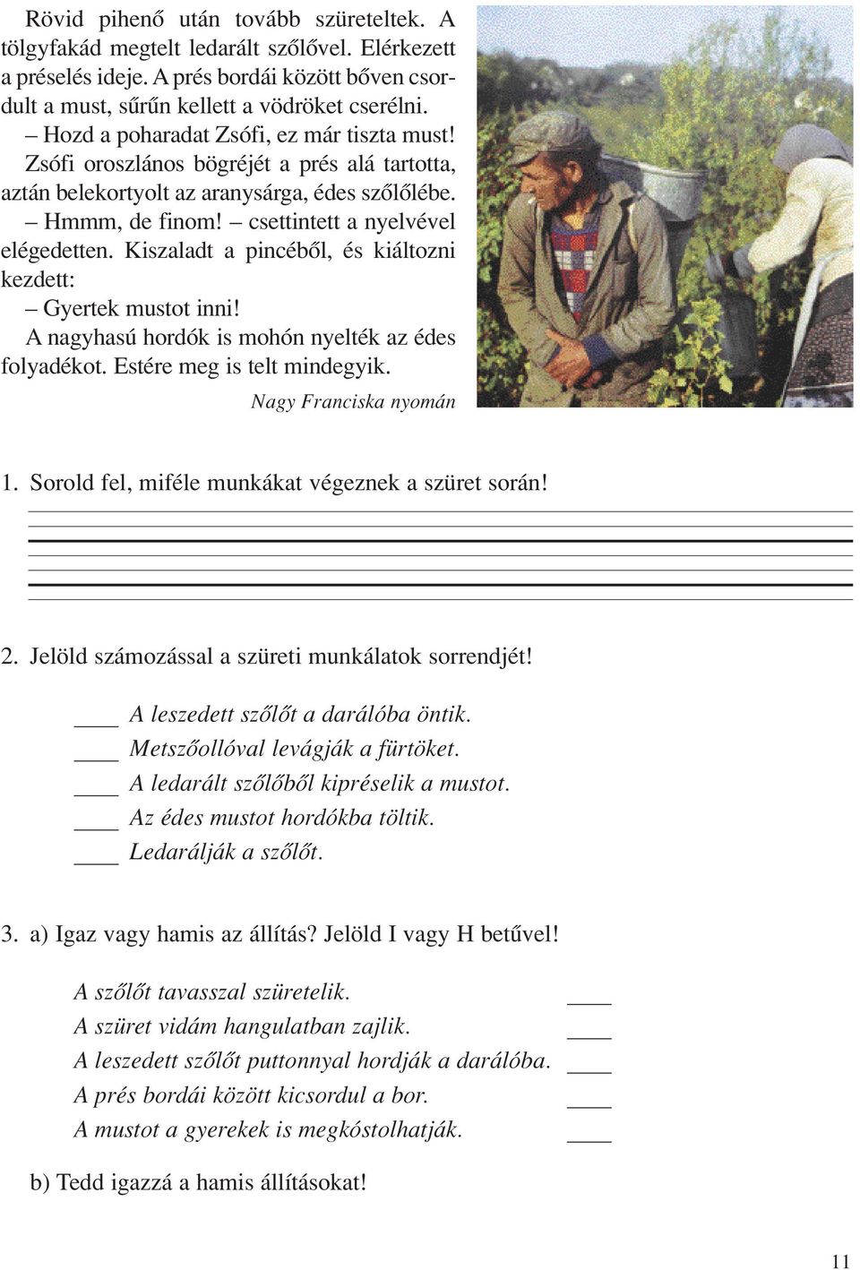 Kiszaladt a pincébôl, és kiáltozni kezdett: Gyertek mustot inni! A nagyhasú hordók is mohón nyelték az édes folyadékot. Estére meg is telt mindegyik. Nagy Franciska nyomán 1.