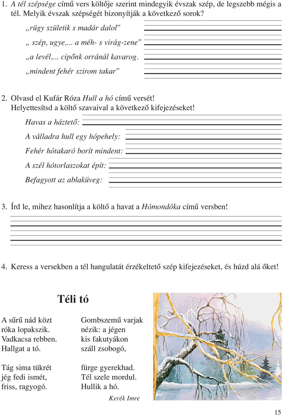 Havas a háztetô: Aválladra hull egy hópehely: Fehér hótakaró borít mindent: A szél hótorlaszokat épít: Befagyott az ablaküveg: 3. Írd le, mihez hasonlítja a költô a havat a Hómondóka címû versben! 4.