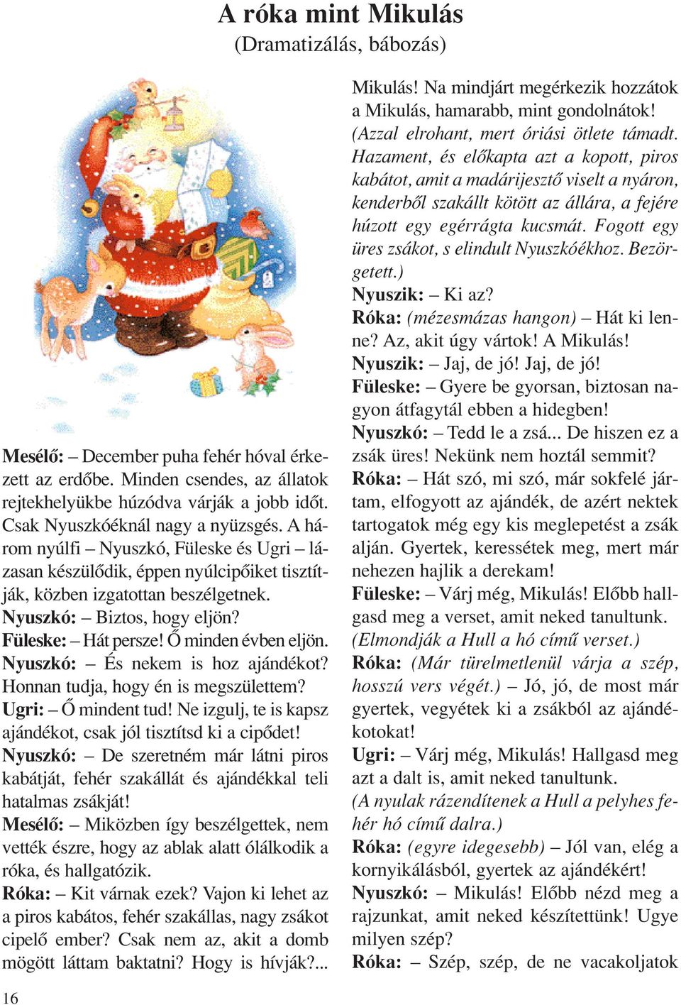 Füleske: Hát persze! Ô minden évben eljön. Nyuszkó: És nekem is hoz ajándékot? Honnan tudja, hogy én is megszülettem? Ugri: Ô mindent tud!