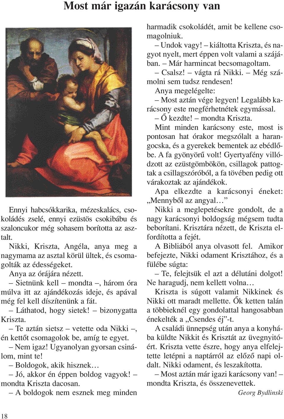 Sietnünk kell mondta, három óra múlva itt az ajándékozás ideje, és apával még fel kell díszítenünk a fát. Láthatod, hogy sietek! bizonygatta Kriszta.