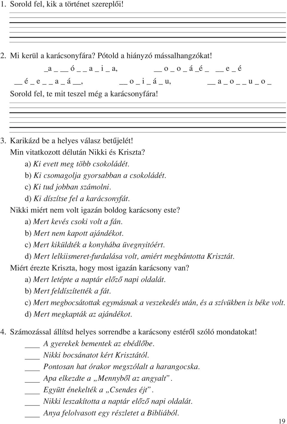 Min vitatkozott délután Nikki és Kriszta? a) Ki evett meg több csokoládét. b) Ki csomagolja gyorsabban a csokoládét. c) Ki tud jobban számolni. d) Ki díszítse fel a karácsonyfát.