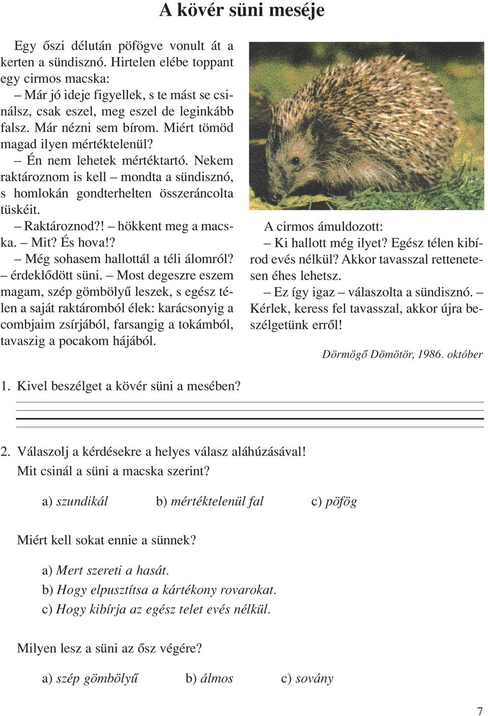 Én nem lehetek mértéktartó. Nekem raktároznom is kell mondta a sündisznó, s homlokán gondterhelten összeráncolta tüskéit. Raktároznod?! hökkent meg a macska. Mit? És hova!