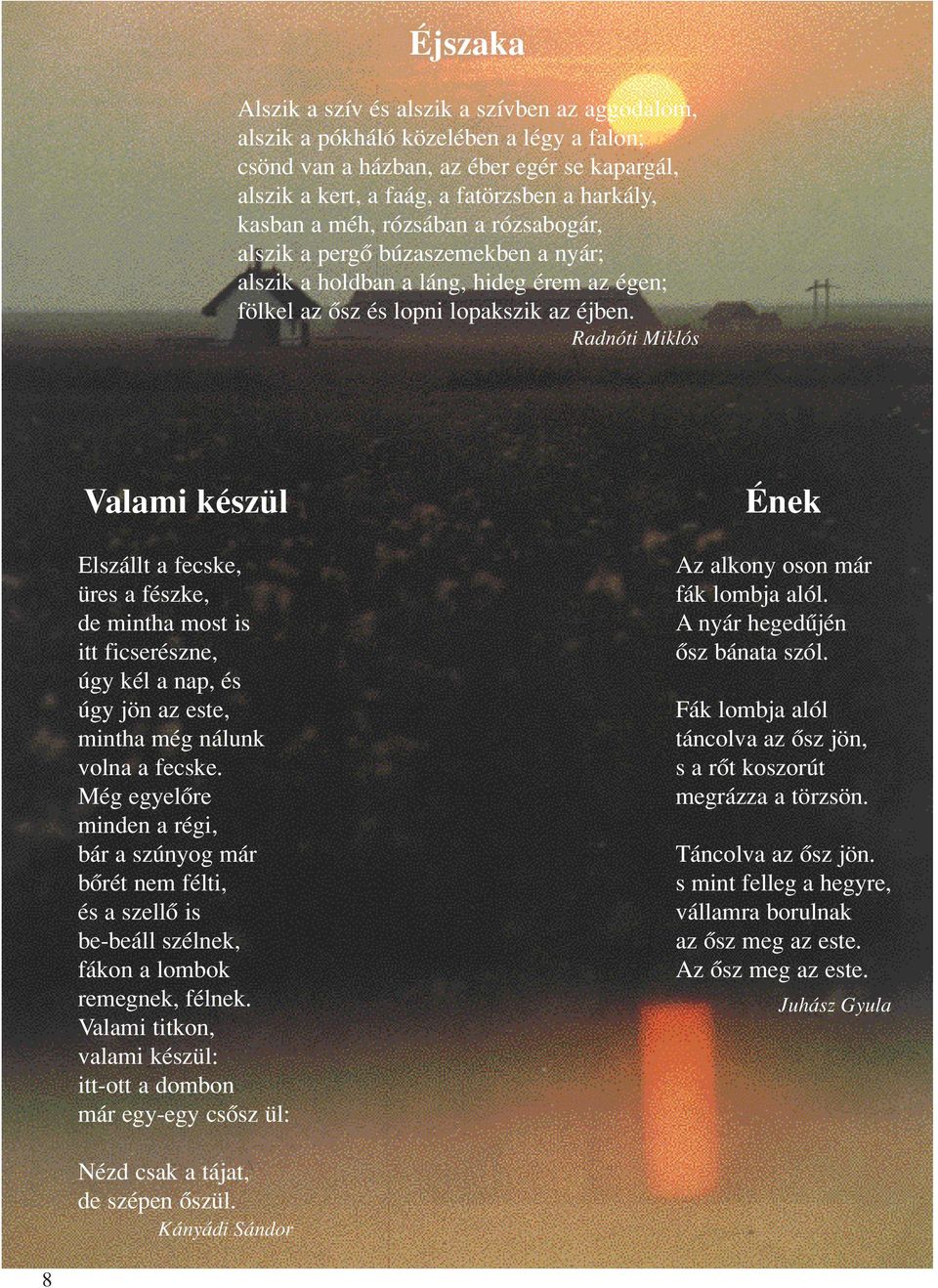 Radnóti Miklós Valami készül Elszállt a fecske, üres a fészke, de mintha most is itt ficserészne, úgy kél a nap, és úgy jön az este, mintha még nálunk volna a fecske.