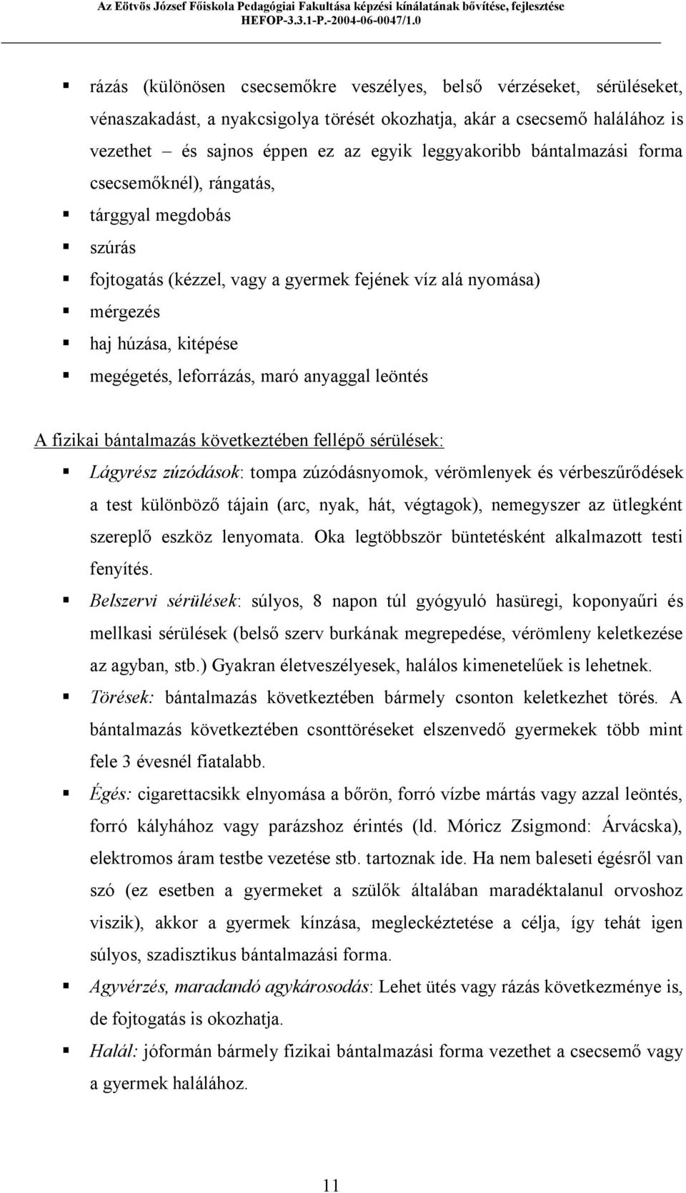 leöntés A fizikai bántalmazás következtében fellépő sérülések: Lágyrész zúzódások: tompa zúzódásnyomok, vérömlenyek és vérbeszűrődések a test különböző tájain (arc, nyak, hát, végtagok), nemegyszer