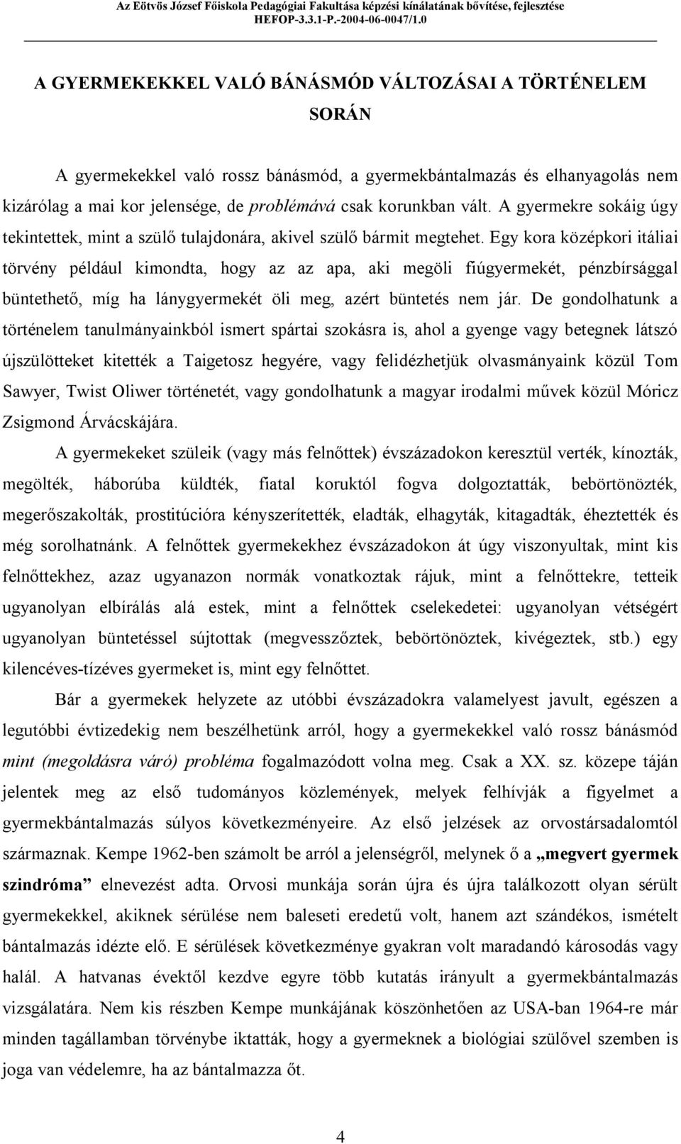 Egy kora középkori itáliai törvény például kimondta, hogy az az apa, aki megöli fiúgyermekét, pénzbírsággal büntethető, míg ha lánygyermekét öli meg, azért büntetés nem jár.