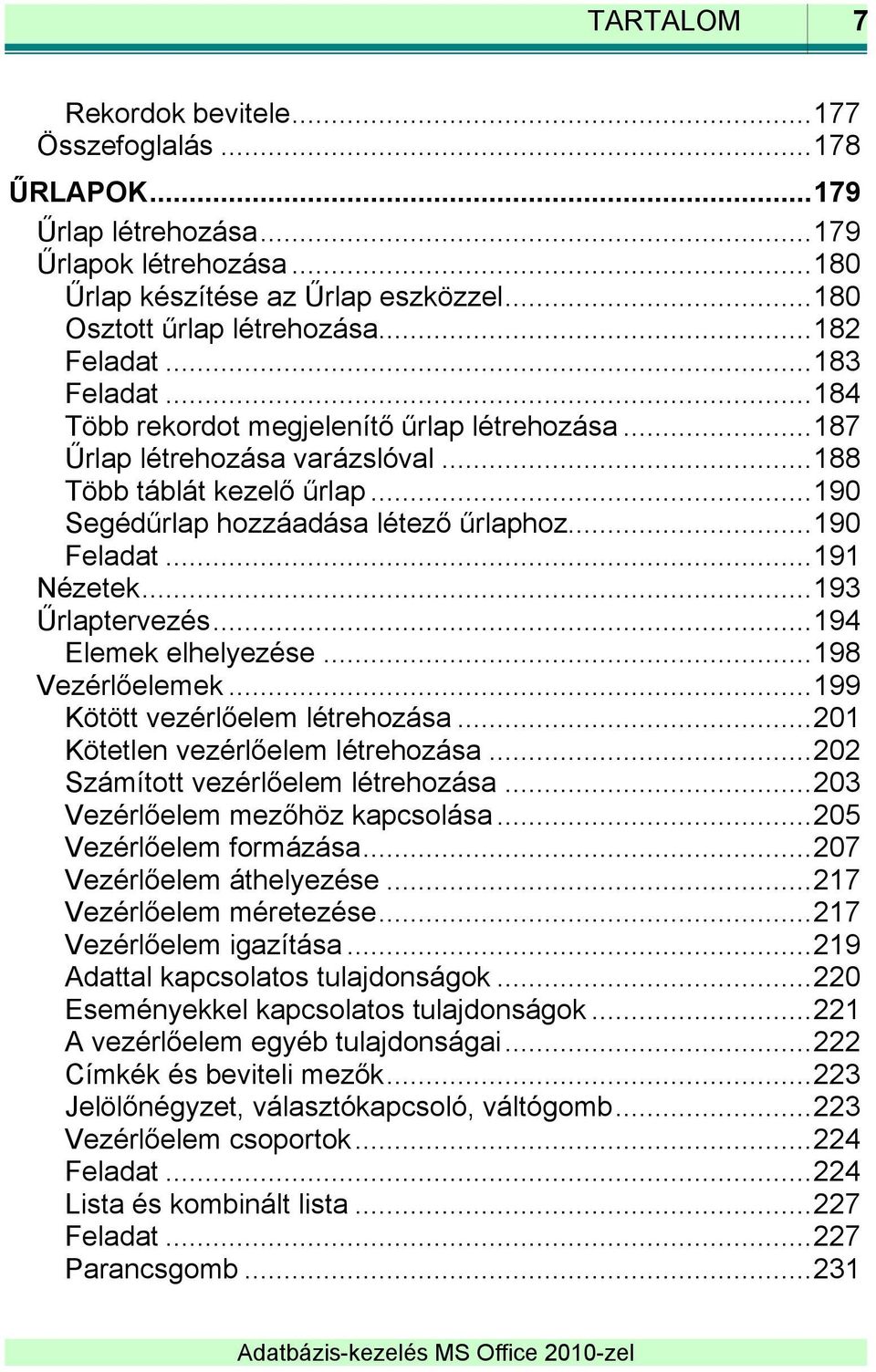 .. 190 Feladat... 191 Nézetek... 193 Űrlaptervezés... 194 Elemek elhelyezése... 198 Vezérlőelemek... 199 Kötött vezérlőelem létrehozása... 201 Kötetlen vezérlőelem létrehozása.