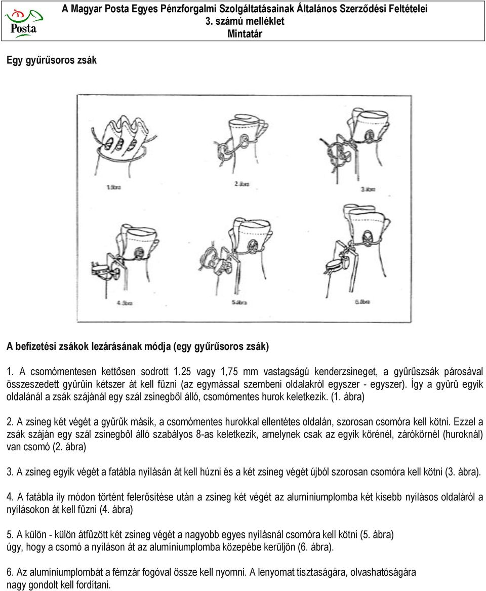 Így a gyűrű egyik oldalánál a zsák szájánál egy szál zsinegből álló, csomómentes hurok keletkezik. (1. ábra) 2.