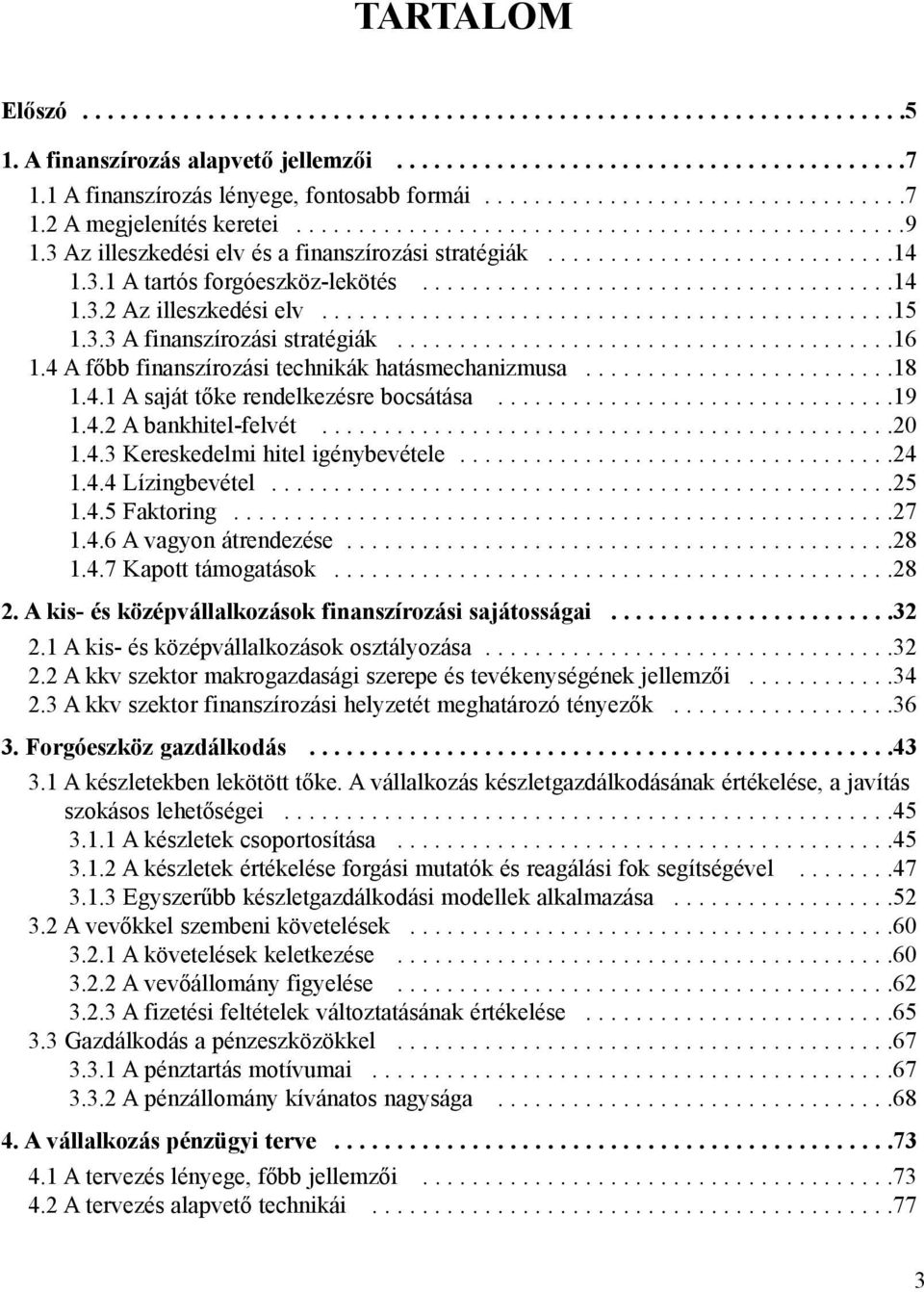 3 Az illeszkedési elv és a finanszírozási stratégiák............................14 1.3.1 A tartós forgóeszköz-lekötés......................................14 1.3.2 Az illeszkedési elv..............................................15 1.