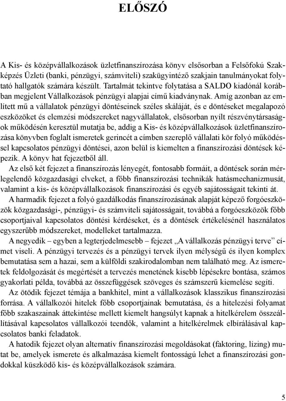 Amíg azonban az említett mû a vállalatok pénzügyi döntéseinek széles skáláját, és e döntéseket megalapozó eszközöket és elemzési módszereket nagyvállalatok, elsõsorban nyílt részvénytársaságok