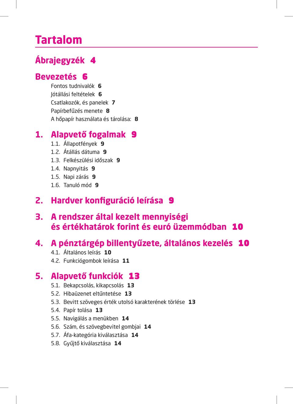 A rendszer által kezelt mennyiségi és értékhatárok forint és euró üzemmódban 10 4. A pénztárgép billentyűzete, általános kezelés 10 4.1. Általános leírás 10 4.2. Funkciógombok leírása 11 5.