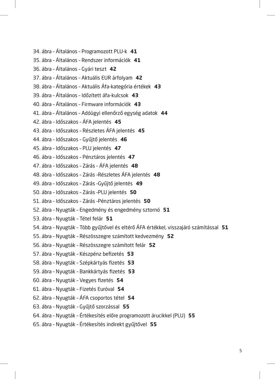 ábra Időszakos ÁFA jelentés 45 43. ábra Időszakos Részletes ÁFA jelentés 45 44. ábra Időszakos Gyűjtő jelentés 46 45. ábra Időszakos PLU jelentés 47 46. ábra Időszakos Pénztáros jelentés 47 47.