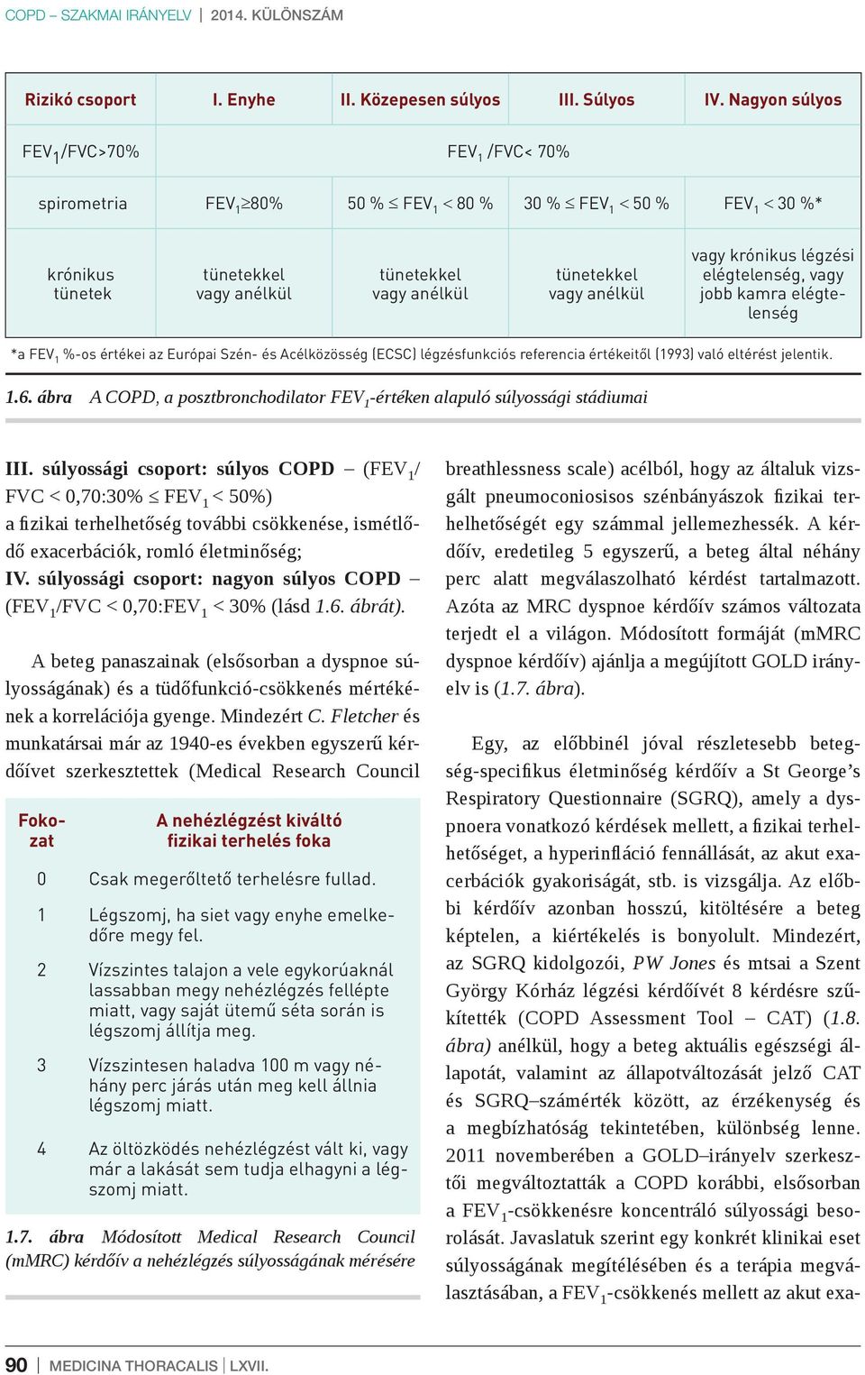 vagy krónikus légzési elégtelenség, vagy jobb kamra elégtelenség *a FEV 1 %-os értékei az Európai Szén- és Acélközösség (ECSC) légzésfunkciós referencia értékeitől (1993) való eltérést jelentik. 1.6.