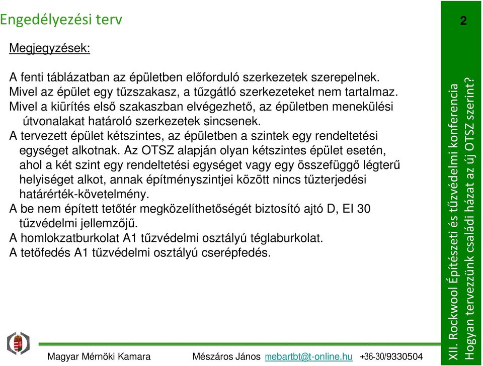 A tervezett épület kétszintes, az épületben a szintek egy rendeltetési egységet alkotnak.