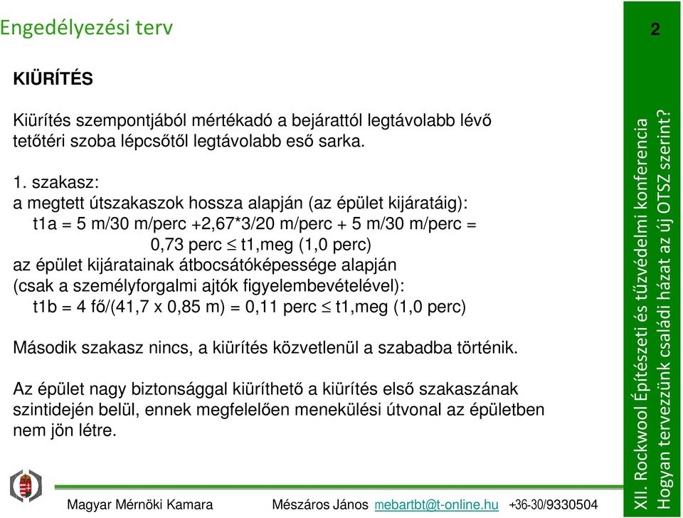 kijáratainak átbocsátóképessége alapján (csak a személyforgalmi ajtók figyelembevételével): t1b = 4 fő/(41,7 x 0,85 m) = 0,11 perc t1,meg (1,0 perc) Második szakasz