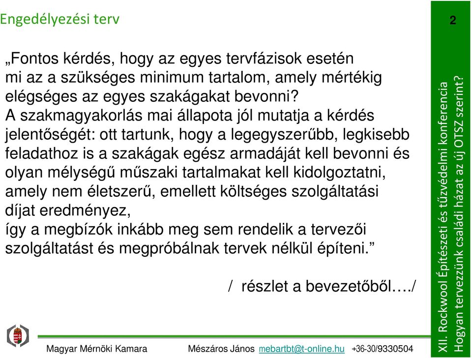 A szakmagyakorlás mai állapota jól mutatja a kérdés jelentőségét: ott tartunk, hogy a legegyszerűbb, legkisebb feladathoz is a szakágak egész