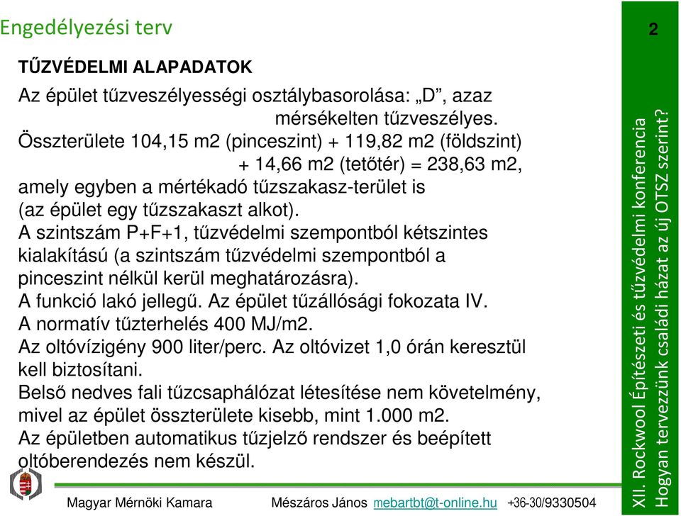 A szintszám P+F+1, tűzvédelmi szempontból kétszintes kialakítású (a szintszám tűzvédelmi szempontból a pinceszint nélkül kerül meghatározásra). A funkció lakó jellegű.