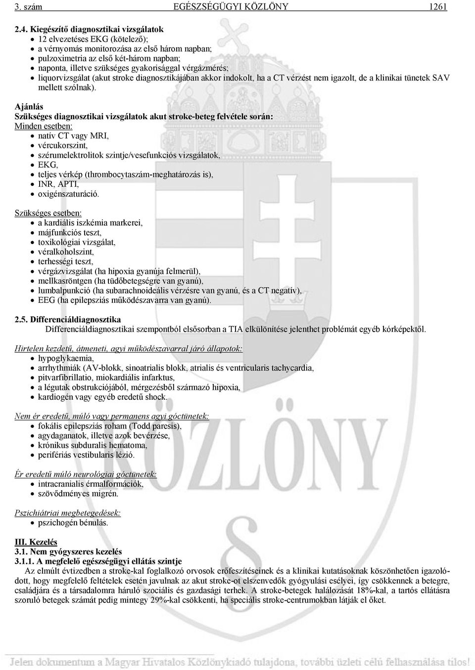 vérgázmérés; liquorvizsgálat (akut stroke diagnosztikájában akkor indokolt, ha a CT vérzést nem igazolt, de a klinikai tünetek SAV mellett szólnak).