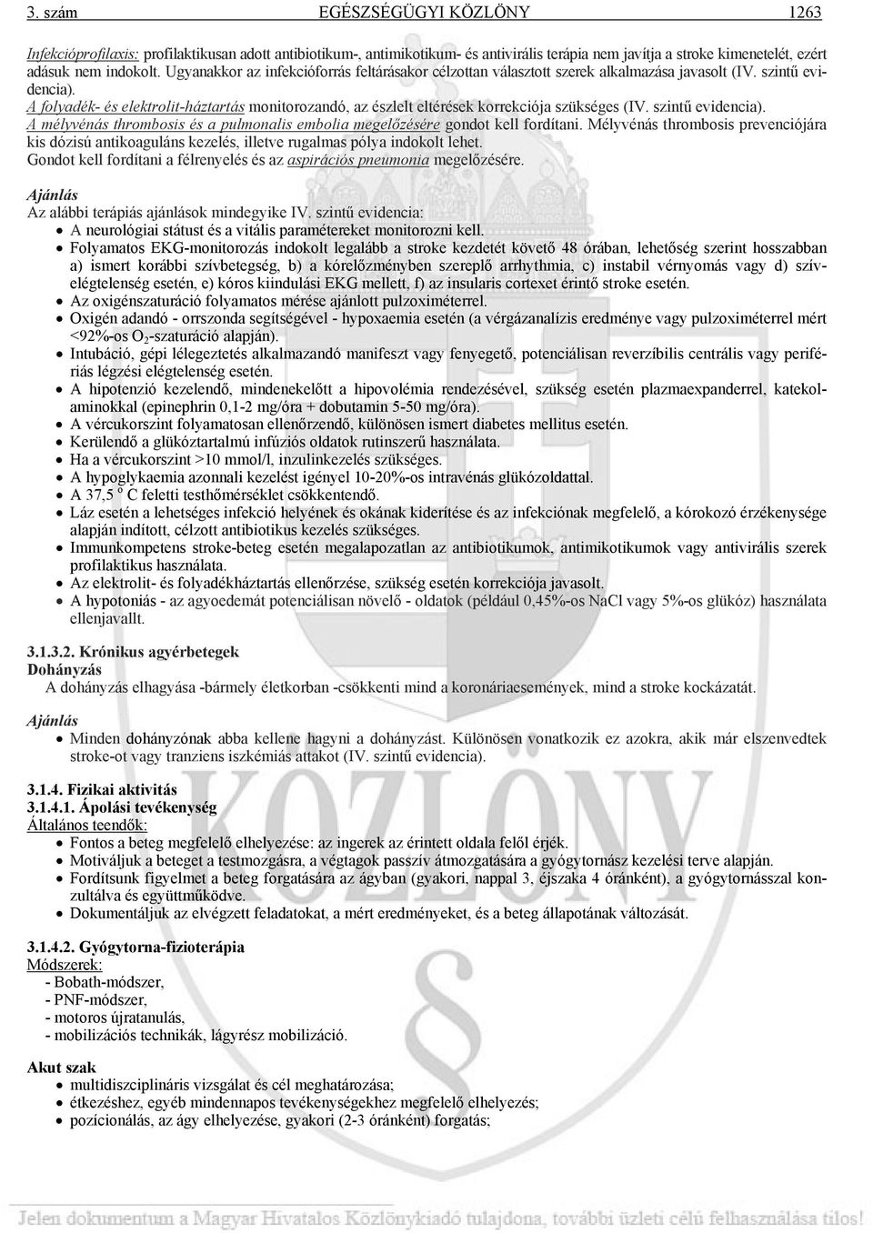 A folyadék- és elektrolit-háztartás monitorozandó, az észlelt eltérések korrekciója szükséges (IV. szintű evidencia). A mélyvénás thrombosis és a pulmonalis embolia megelőzésére gondot kell fordítani.