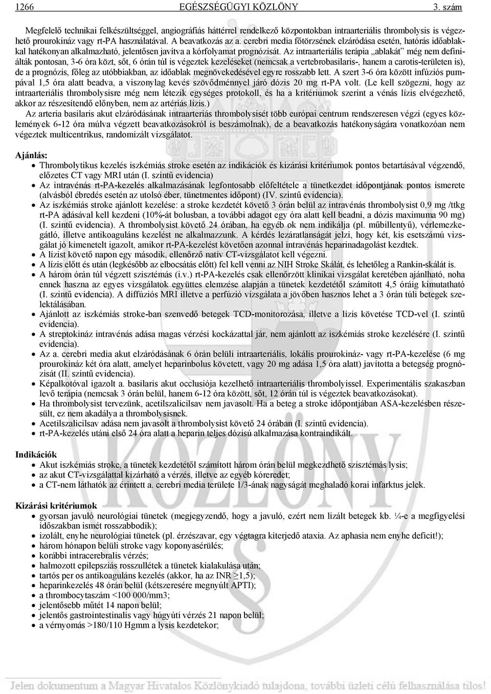 Az intraarteriális terápia ablakát még nem definiálták pontosan, 3-6 óra közt, sőt, 6 órán túl is végeztek kezeléseket (nemcsak a vertebrobasilaris-, hanem a carotis-területen is), de a prognózis,