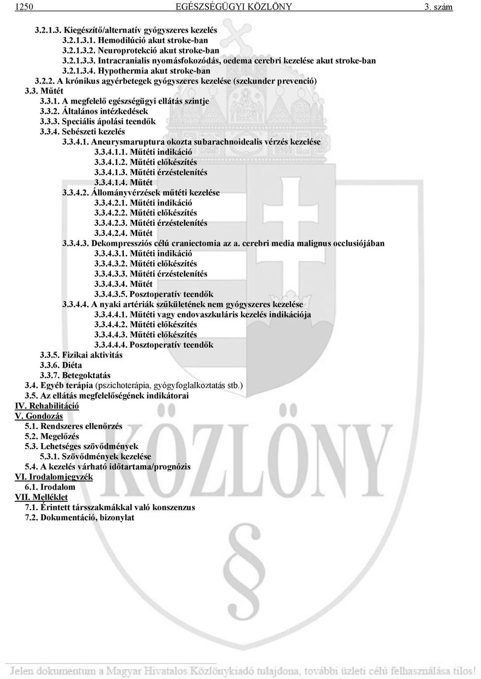3.3. Speciális ápolási teendők 3.3.4. Sebészeti kezelés 3.3.4.1. Aneurysmaruptura okozta subarachnoidealis vérzés kezelése 3.3.4.1.1. Műtéti indikáció 3.3.4.1.2. Műtéti előkészítés 3.3.4.1.3. Műtéti érzéstelenítés 3.
