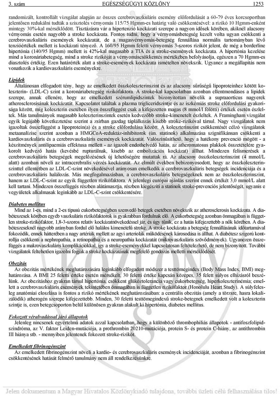 Tisztázásra vár a hipertenzió kockázati szerepe a nagyon idősek körében, akiknél alacsony vérnyomás esetén nagyobb a stroke kockázata.
