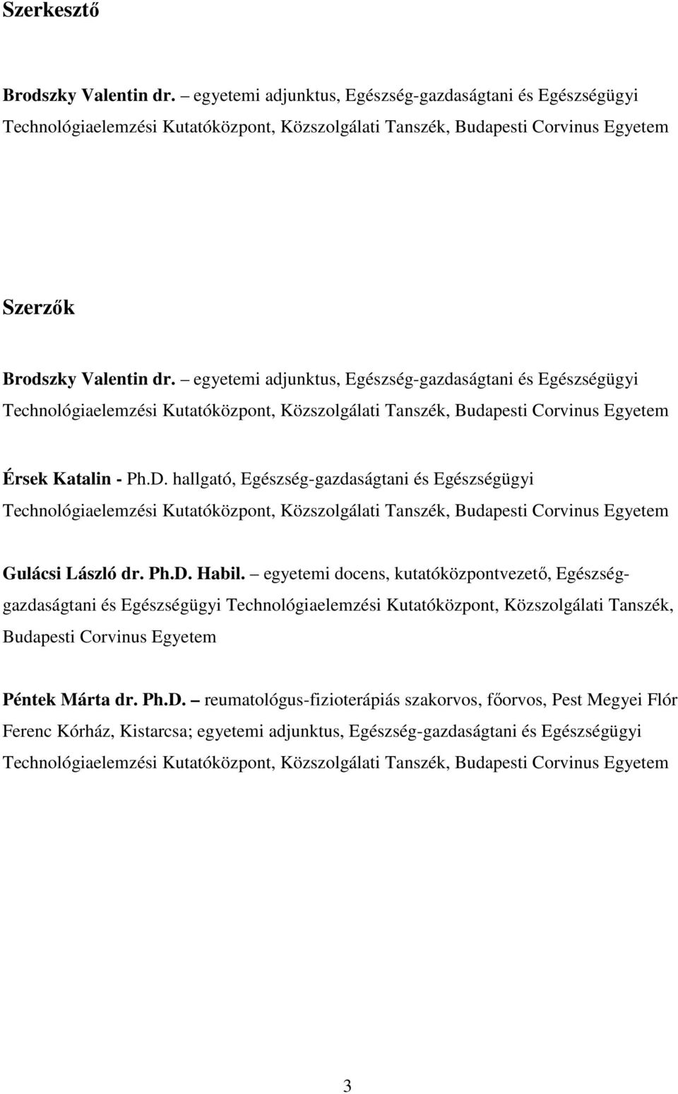 egyetemi adjunktus, Egészség-gazdaságtani és Egészségügyi Technológiaelemzési Kutatóközpont, Közszolgálati Tanszék, Budapesti Corvinus Egyetem Érsek Katalin - Ph.D.