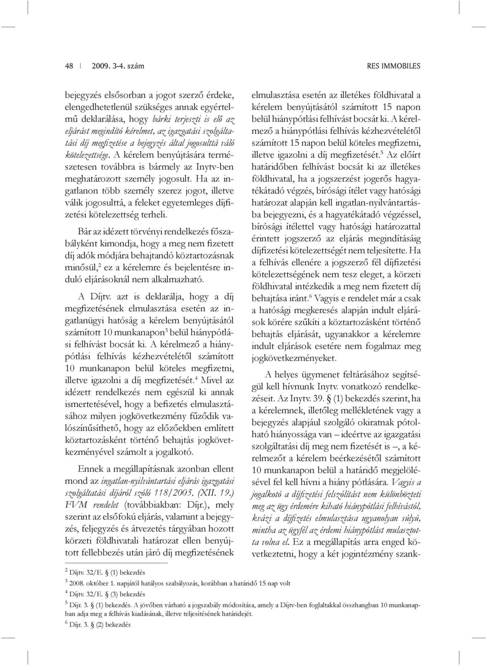 Ha az ingatlanon több személy szerez jogot, illetve válik jogosulttá, a feleket egyetemleges díjfizetési kötelezettség terheli.