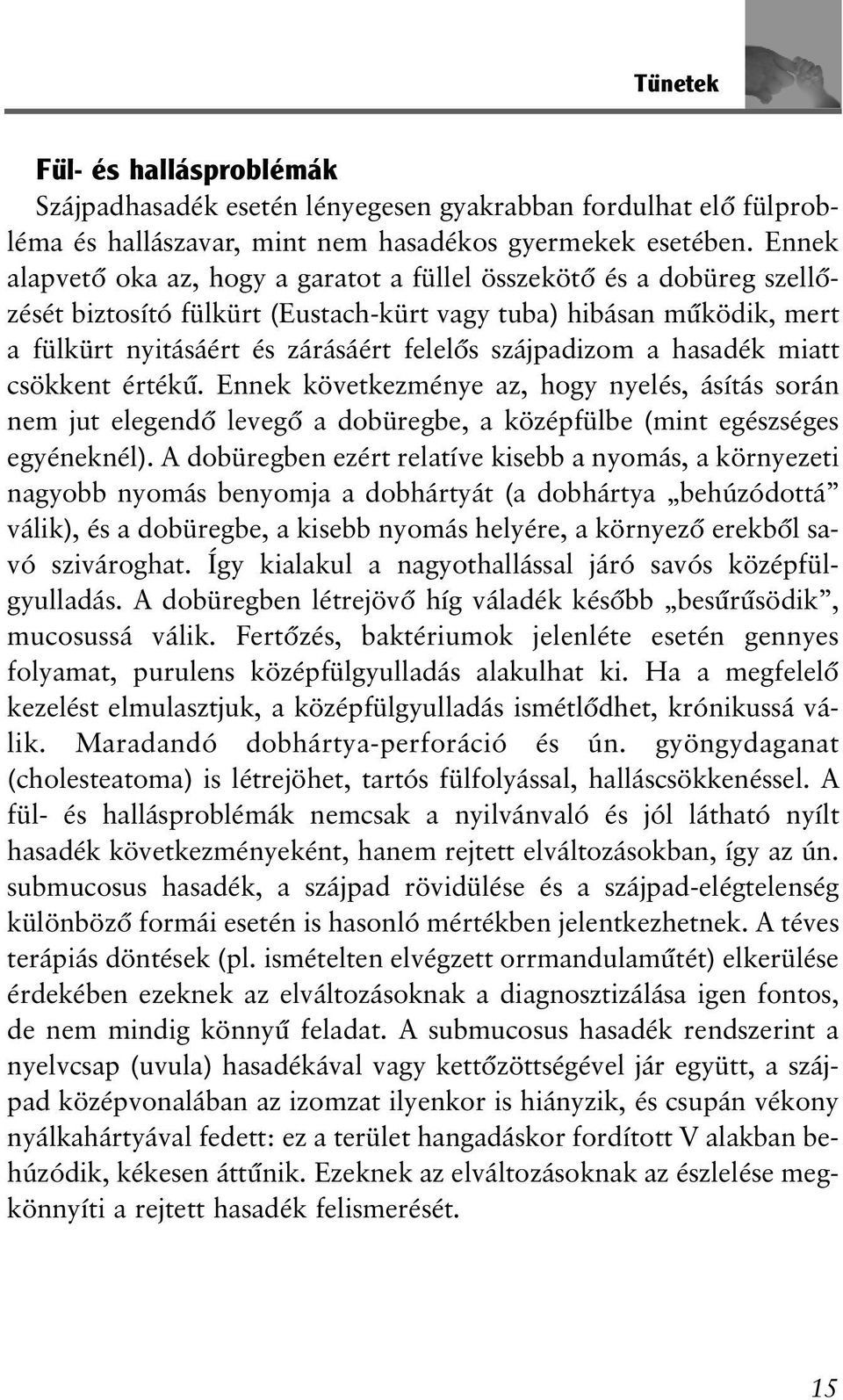 szájpadizom a hasadék miatt csökkent értékû. Ennek következménye az, hogy nyelés, ásítás során nem jut elegendõ levegõ a dobüregbe, a középfülbe (mint egészséges egyéneknél).