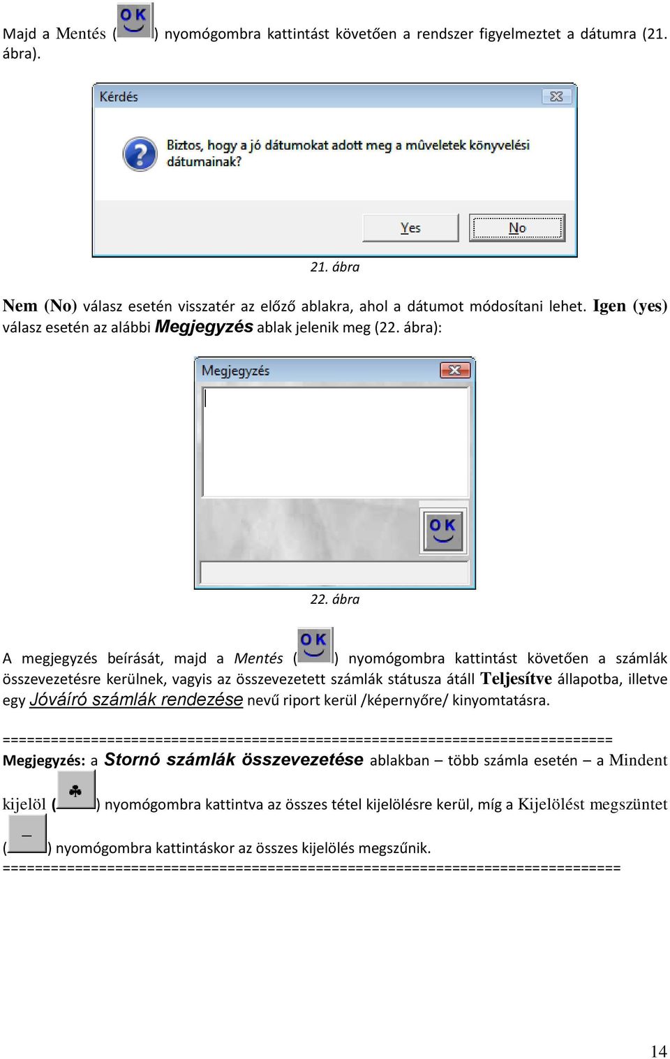 ábra A megjegyzés beírását, majd a Mentés ( ) nyomógombra kattintást követően a számlák összevezetésre kerülnek, vagyis az összevezetett számlák státusza átáll Teljesítve állapotba, illetve egy