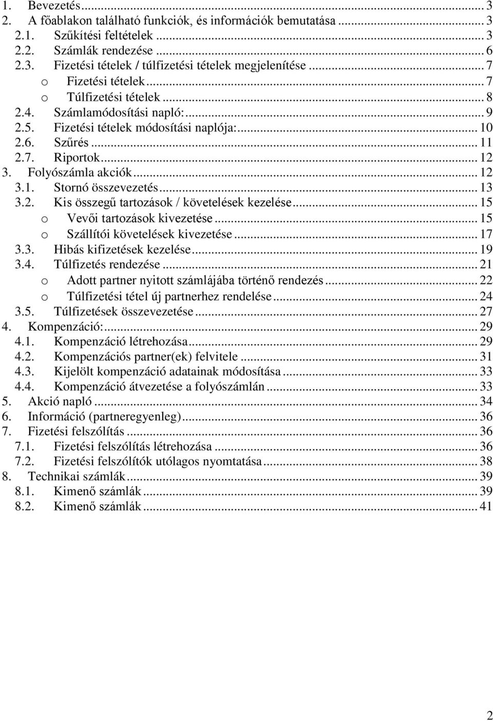 .. 12 3.1. Stornó összevezetés... 13 3.2. Kis összegű tartozások / követelések kezelése... 15 o Vevői tartozások kivezetése... 15 o Szállítói követelések kivezetése... 17 3.3. Hibás kifizetések kezelése.