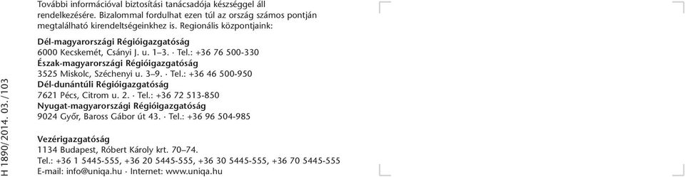Tel.: +36 76 500-330 Észak-magyarországi Régióigazgatóság 3525 Miskolc, Széchenyi u. 3 9. Tel.: +36 46 500-950 Dél-dunántúli Régióigazgatóság 7621 Pécs, Citrom u. 2. Tel.: +36 72 513-850 Nyugat-magyarországi Régióigazgatóság 9024 Gyôr, Baross Gábor út 43.