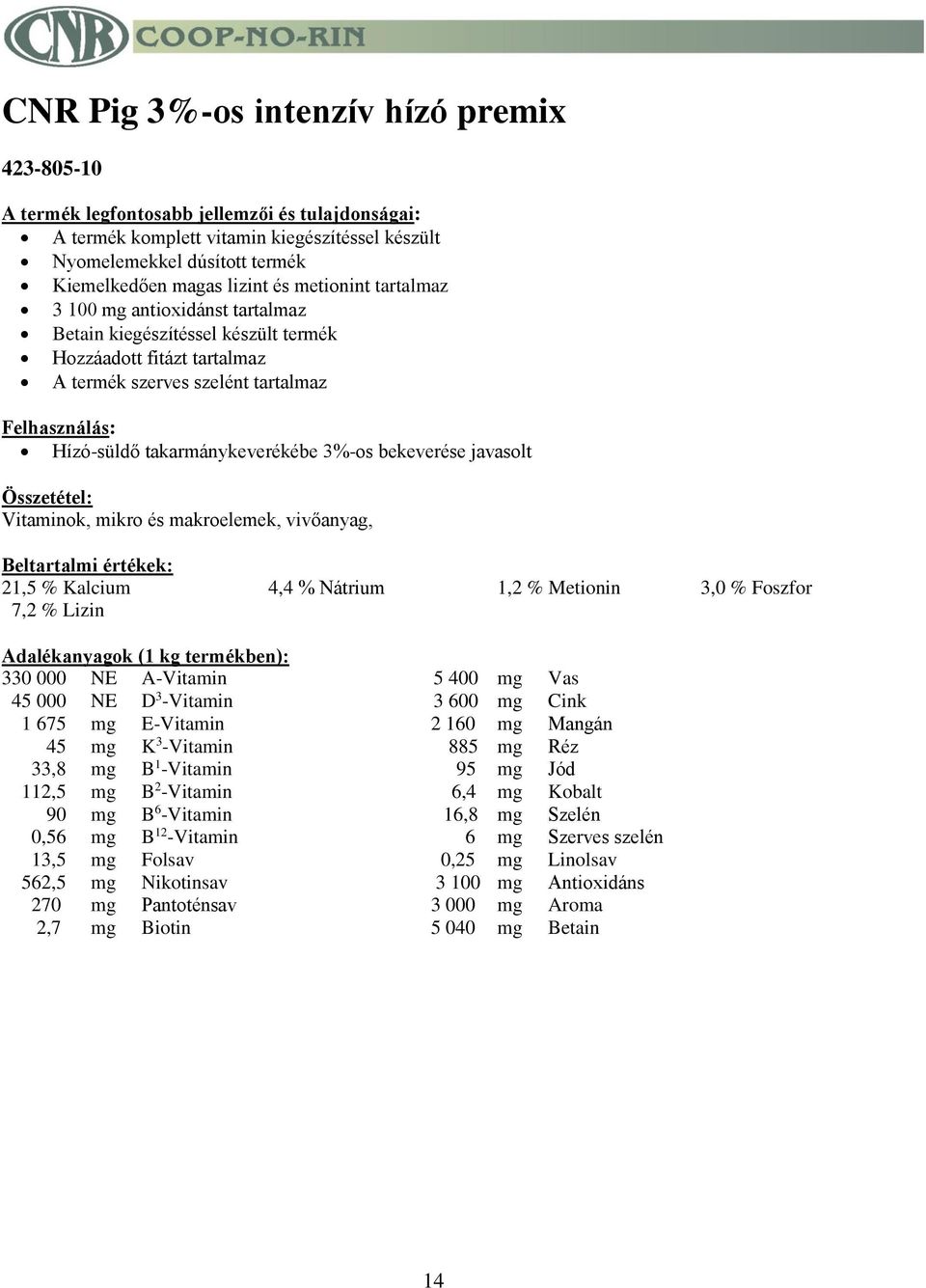 vivőanyag, 21,5 % Kalcium 4,4 % Nátrium 1,2 % Metionin 3,0 % Foszfor 7,2 % Lizin Adalékanyagok (1 kg termékben): 330 000 NE A-Vitamin 5 400 mg Vas 45 000 NE D 3 -Vitamin 3 600 mg Cink 1 675 mg