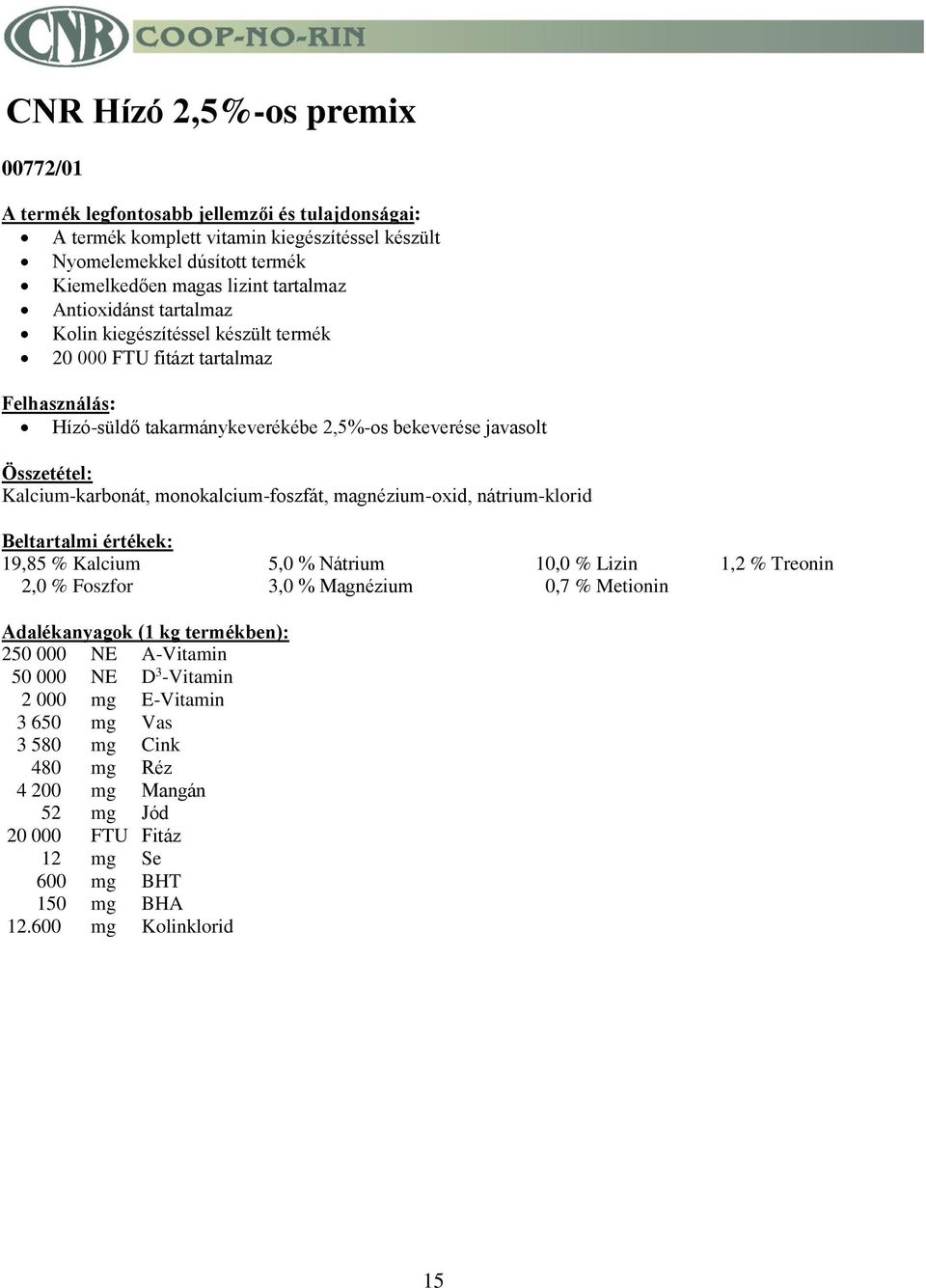 magnézium-oxid, nátrium-klorid 19,85 % Kalcium 5,0 % Nátrium 10,0 % Lizin 1,2 % Treonin 2,0 % Foszfor 3,0 % Magnézium 0,7 % Metionin Adalékanyagok (1 kg termékben): 250 000