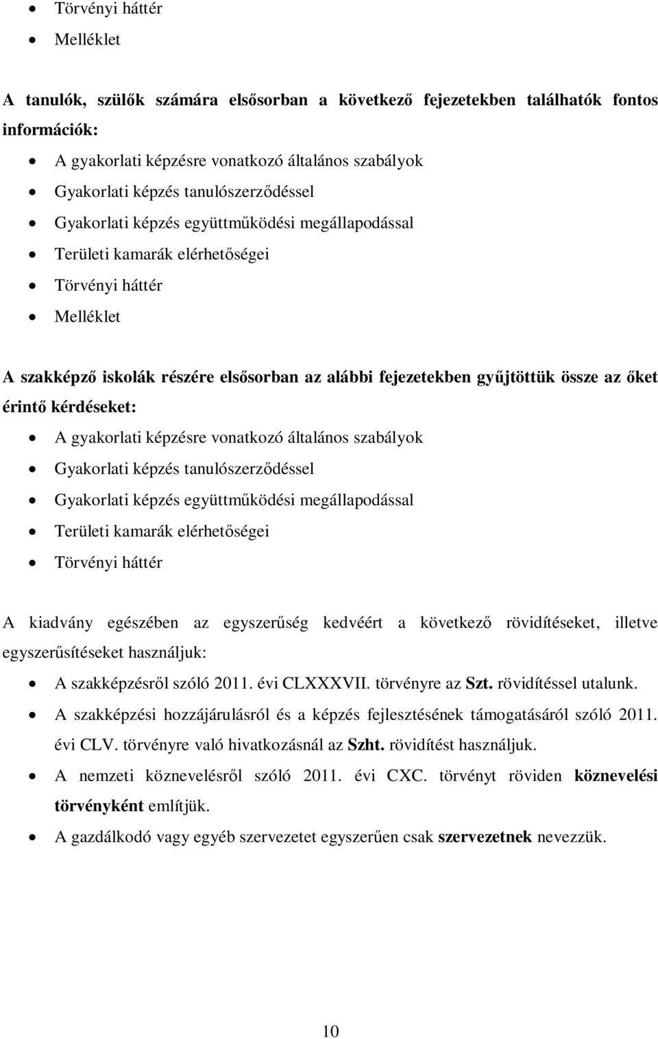 össze az őket érintő kérdéseket: A gyakorlati képzésre vonatkozó általános szabályok Gyakorlati képzés tanulószerződéssel Gyakorlati képzés együttműködési megállapodással Területi kamarák