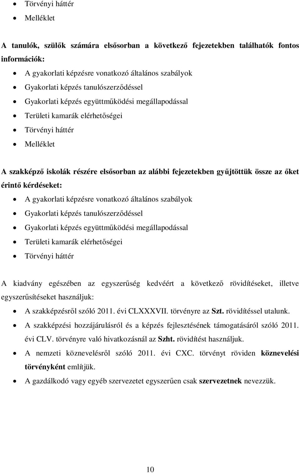 össze az őket érintő kérdéseket: A gyakorlati képzésre vonatkozó általános szabályok Gyakorlati képzés tanulószerződéssel Gyakorlati képzés együttműködési megállapodással Területi kamarák