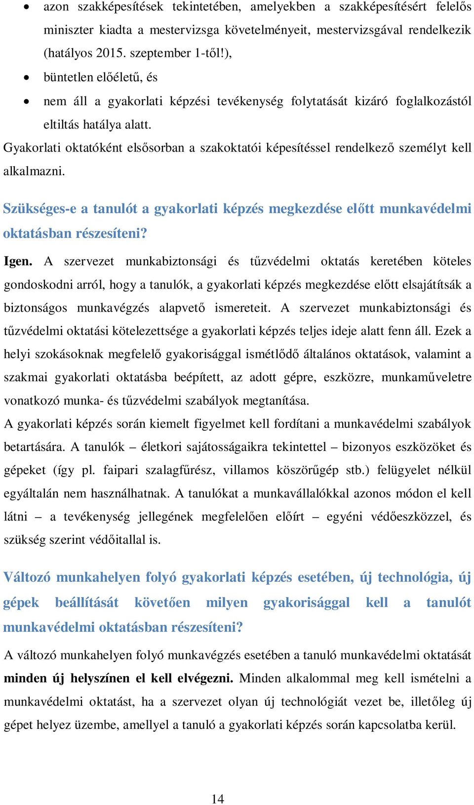 Gyakorlati oktatóként elsősorban a szakoktatói képesítéssel rendelkező személyt kell alkalmazni. Szükséges-e a tanulót a gyakorlati képzés megkezdése előtt munkavédelmi oktatásban részesíteni? Igen.