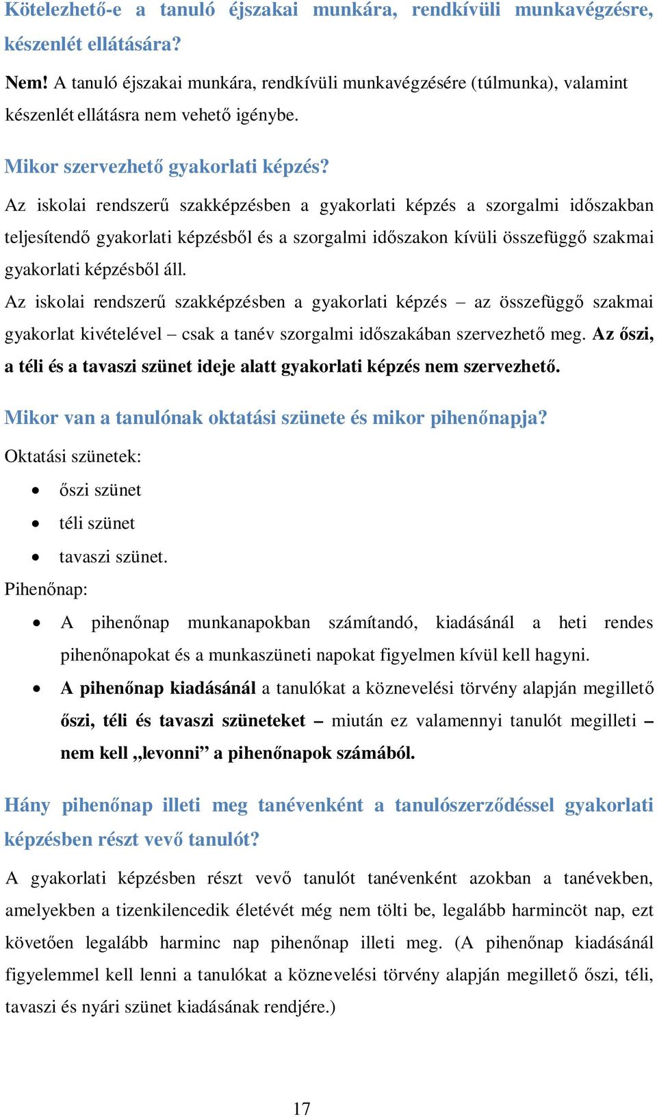 Az iskolai rendszerű szakképzésben a gyakorlati képzés a szorgalmi időszakban teljesítendő gyakorlati képzésből és a szorgalmi időszakon kívüli összefüggő szakmai gyakorlati képzésből áll.