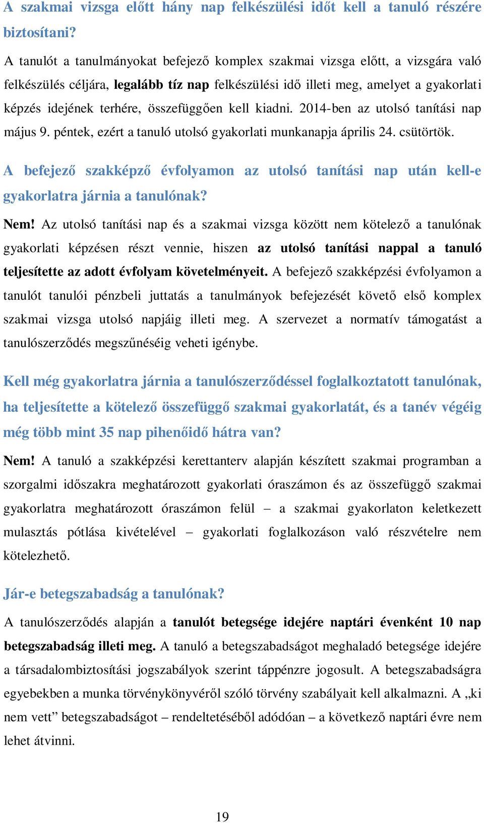 összefüggően kell kiadni. 2014-ben az utolsó tanítási nap május 9. péntek, ezért a tanuló utolsó gyakorlati munkanapja április 24. csütörtök.