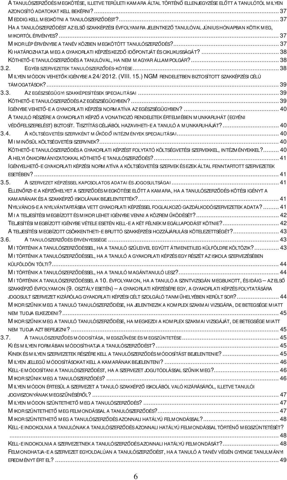 ... 37 KI HATÁROZHATJA MEG A GYAKORLATI KÉPZÉS KEZDŐ IDŐPONTJÁT ÉS CIKLIKUSSÁGÁT?... 38 KÖTHETŐ-E TANULÓSZERZŐDÉS A TANULÓVAL, HA NEM MAGYAR ÁLLAMPOLGÁR?... 38 3.2.