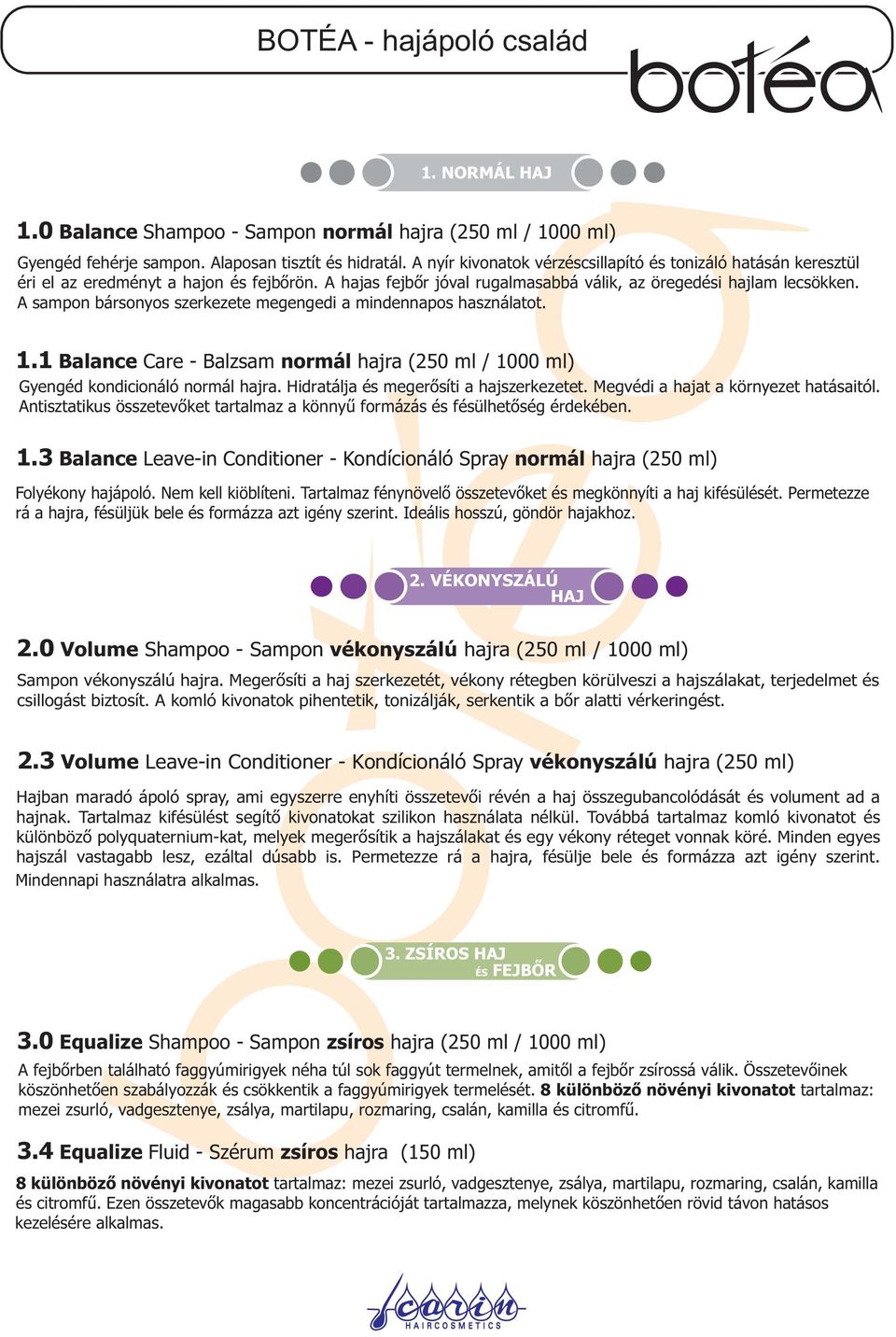 A sampon bársonyos szerkezete megengedi a mindennapos használatot. 1.1 Balance Care - Balzsam normál hajra ( / 1000 ) Gyengéd kondicionáló normál hajra. Hidratálja és megerõsíti a hajszerkezetet.