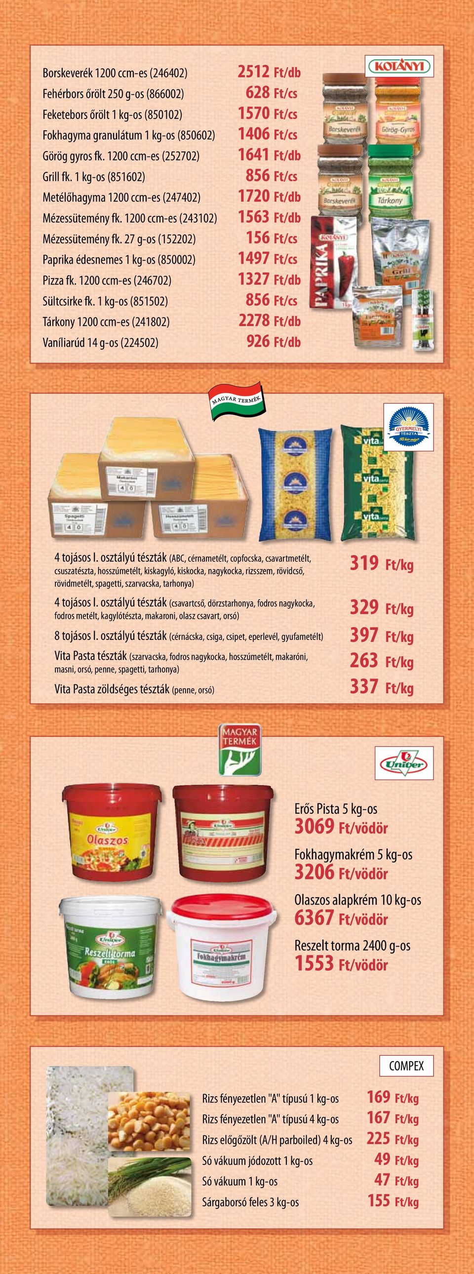 27 g-os (152202) 156 Ft/cs Paprika édesnemes 1 kg-os (850002) 1497 Ft/cs Pizza fk. 1200 ccm-es (246702) 1327 Ft/db Sültcsirke fk.