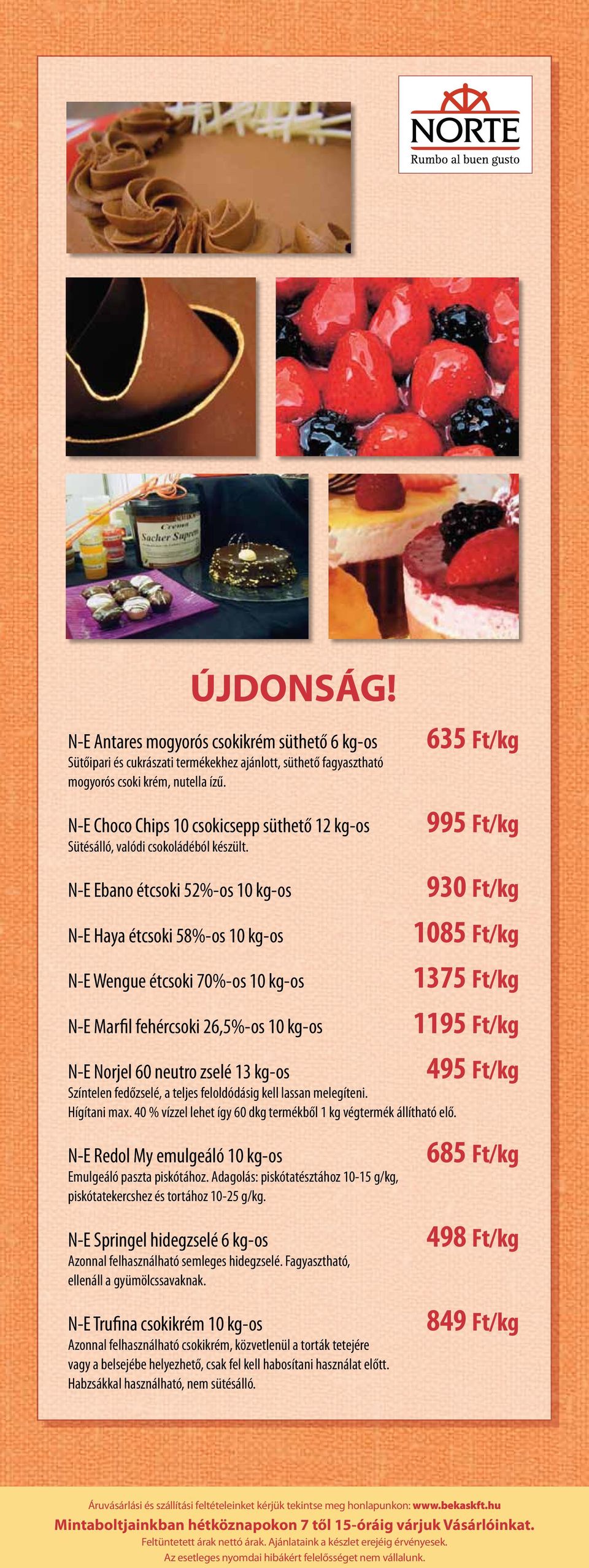 635 Ft/kg 995 Ft/kg N-E Ebano étcsoki 52%-os 10 kg-os N-E Haya étcsoki 58%-os 10 kg-os N-E Wengue étcsoki 70%-os 10 kg-os N-E Marfil fehércsoki 26,5%-os 10 kg-os N-E Norjel 60 neutro zselé 13 kg-os