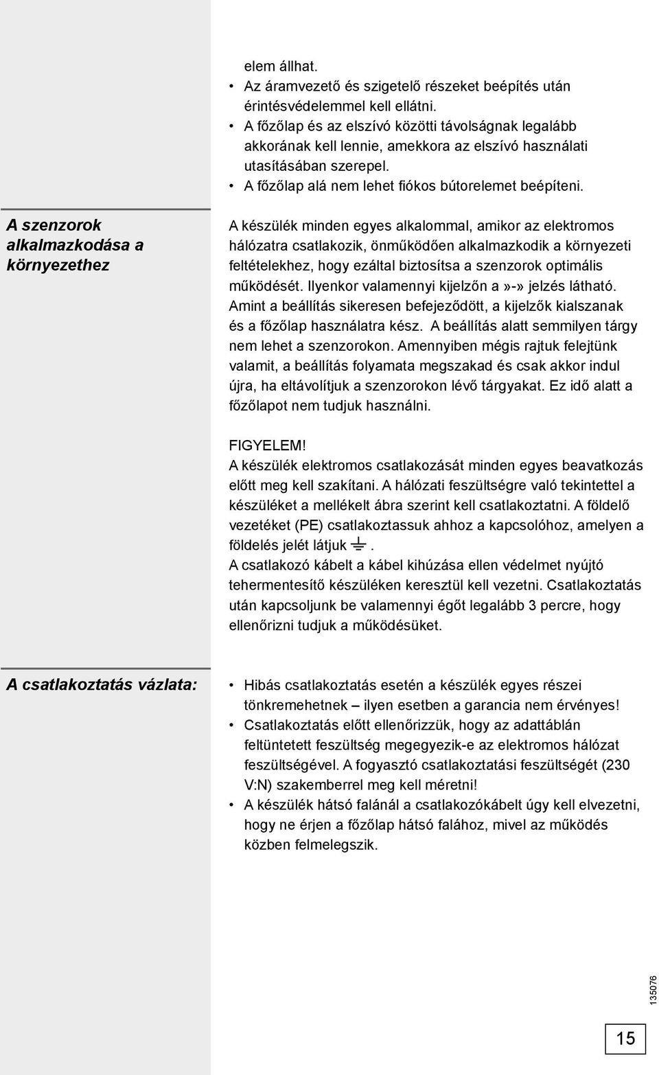 A szenzorok alkalmazkodása a környezethez A készülék minden egyes alkalommal, amikor az elektromos hálózatra csatlakozik, önműködően alkalmazkodik a környezeti feltételekhez, hogy ezáltal biztosítsa