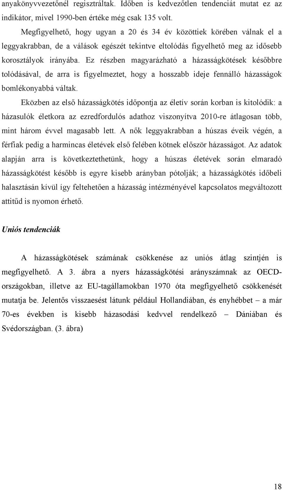 Ez részben magyarázható a házasságkötések későbbre tolódásával, de arra is figyelmeztet, hogy a hosszabb ideje fennálló házasságok bomlékonyabbá váltak.